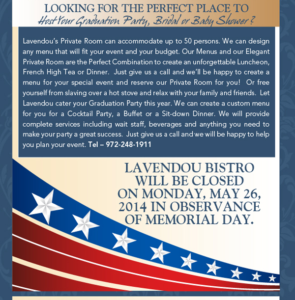 Looking for the perfect place to host your graduation party, bridal or baby shower?

Lavendou Bistro will be closed on Monday, May 16 in observance of Memorial Day.
