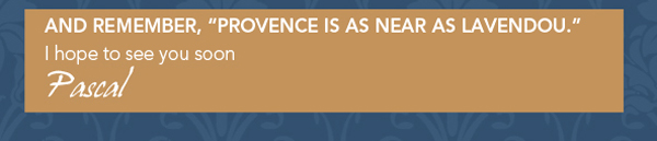 And remember, Provence is as near as Lavendou
							I hope to see you soon
							Pascal