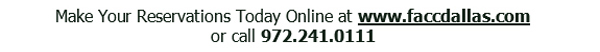 Make your reservations today online at www.faccdallas.com
							or call 972.241.0111