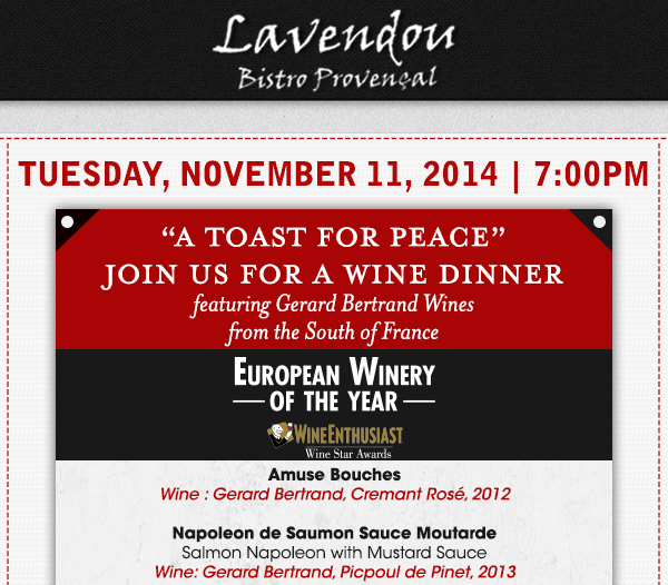 Tues, Nov 11 @ 7pm
							A Toast for Peace
							Join us for a Wine Dinner featuring Gerard Bertrand Wines
							
							See image for full details
