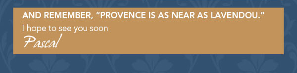 And remember, Provence is as near as Lavendou
							I hope to see you soon
							Pascal