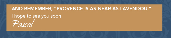 And remember, Provence is as near as Lavendou
							I hope to see you soon
							Pascal