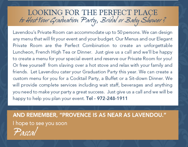 Looking for the perfect place to host your graduation party,
							 bridal or baby shower?
							 See image for article
							 
							 And remember, Provence is as near as Lavendou
							 I hope to see you soon
							 Pascal