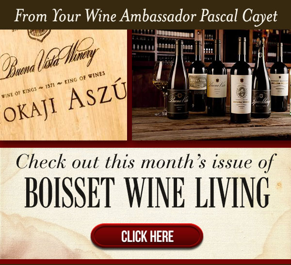 From your Wine Ambassador Pascal Cayet
							 Check out this month's issue of Boisset Wine Living
							 See image for details