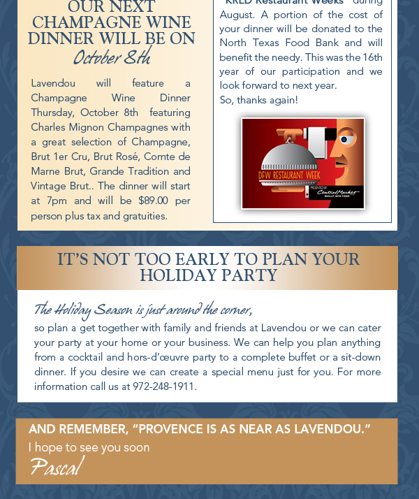 It's not too early to plan your holiday party
							 And remember, Provence is as near as Lavendou
							 I hope to see you soon
							 Pascal