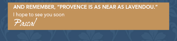 And remember, Provence is as near as Lavendou
							 I hope to see you soon
							 Pascal