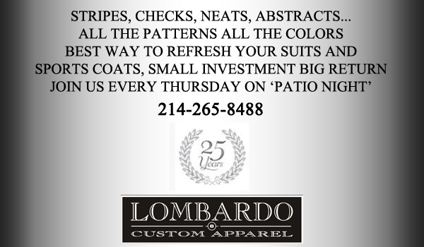 Stripes, checks, neats, abstracts...
all the patterns all the colors
best way to refresh your suits and sports coats, small investment big return
Join us every Thursday on Patio Night

214-265-8488