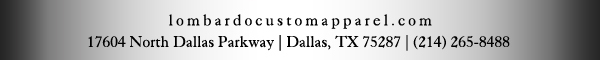lombardocustomapparel.com
							17604 North Dallas Parkway, Dallas, TX 75287 - (214) 265-8488