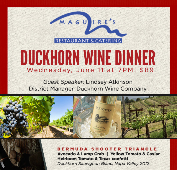 Maguire's Restaurant & Catering

Duckhorn Wine Dinner - Weds, June 11 at 7pm | $89