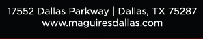 For reservations (972) 818-0068 
17552 Dallas Parkway, Dallas, TX 75287 www.maguiresdallas.com
