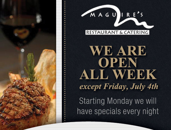 We are open all week except Friday, July 4th - Starting Monday we will have specials every night