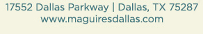 Reservations Recommended (972) 818-0068
							17552 Dallas Parkway, Dallas, TX 75287
							www.maguiresdallas.com