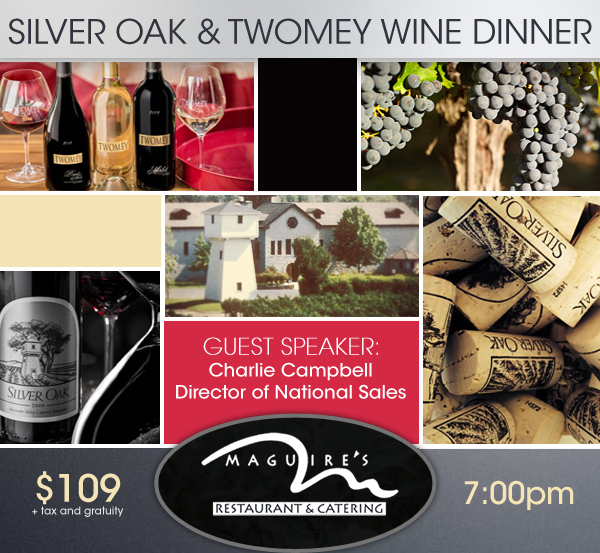 Silver Oak and Twomey Wine Dinner
							Guest Speaker: Charlie Campbell - Director of National Sales
							$109 + tax and gratuity - 7pm