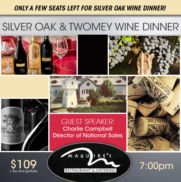 Silver Oak and Twomey Wine Dinner
							Guest Speaker: Charlie Campbell - Director of National Sales
							$109 + tax and gratuity - 7pm