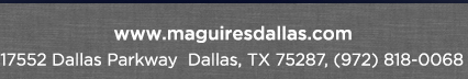 Reservations Recommended (972) 818-0068
									17552 Dallas Parkway, Dallas, TX 75287
									www.maguiresdallas.com