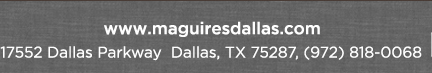 Reservations Recommended (972) 818-0068
							17552 Dallas Parkway, Dallas, TX 75287
							www.maguiresdallas.com