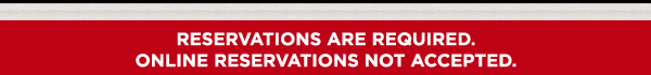 Reservations are required. Online reservations not accepted.