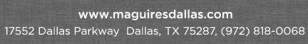 Reservations Recommended (972) 818-0068
									17552 Dallas Parkway, Dallas, TX 75287
									www.maguiresdallas.com