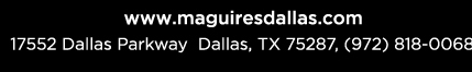 Reservations Recommended (972) 818-0068
									17552 Dallas Parkway, Dallas, TX 75287
									www.maguiresdallas.com