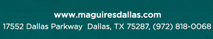 Reservations Recommended (972) 818-0068
									17552 Dallas Parkway, Dallas, TX 75287
									www.maguiresdallas.com
