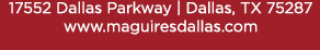 Reservations Recommended (972) 818-0068
									17552 Dallas Parkway, Dallas, TX 75287
									www.maguiresdallas.com