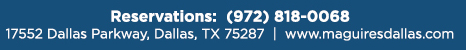 Reservations Recommended (972) 818-0068
									17552 Dallas Parkway, Dallas, TX 75287
									www.maguiresdallas.com
