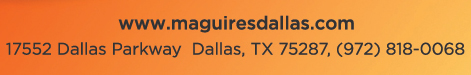 Reservations Recommended (972) 818-0068
									17552 Dallas Parkway, Dallas, TX 75287
									www.maguiresdallas.com