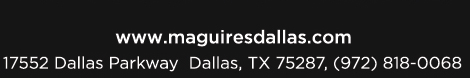 Reservations Recommended (972) 818-0068
									17552 Dallas Parkway, Dallas, TX 75287
									www.maguiresdallas.com