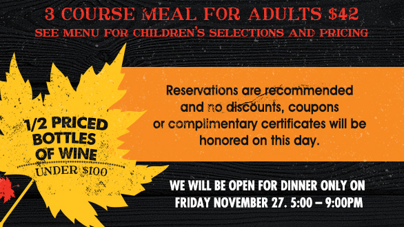 3 course meal for adults $42
							 1/2 priced bottles of wine under $100
							 See image for full details