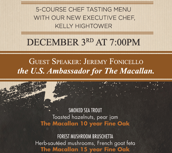 December 3 at 7pm
							 5 course chef tasting menu with our nex executive chef, Kelly Hightower
							 See image for full details