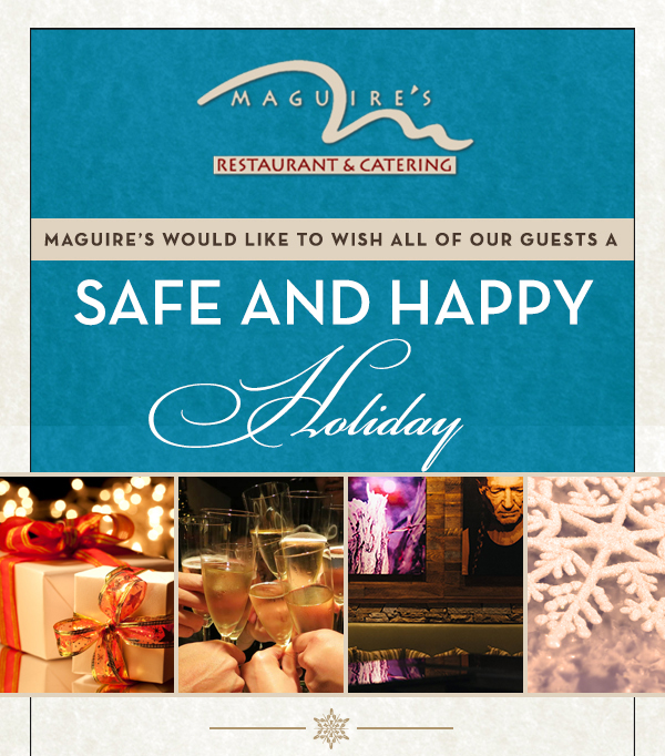 Maguire's would like to wish all of our guests
							 a safe and happy holiday
							 See image for full details