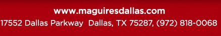 Reservations Recommended (972) 818-0068
										17552 Dallas Parkway, Dallas, TX 75287
										www.maguiresdallas.com