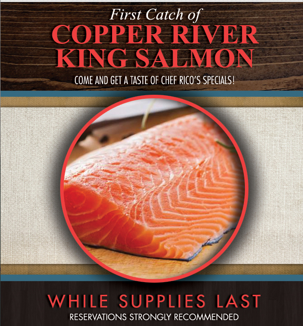 Copper River King Salmon
							 While Supplies Last
							 Reservations Strongly Recommended
							 See image for full details
