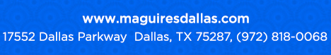 Reservations Recommended (972) 818-0068
									17552 Dallas Parkway, Dallas, TX 75287
									www.maguiresdallas.com