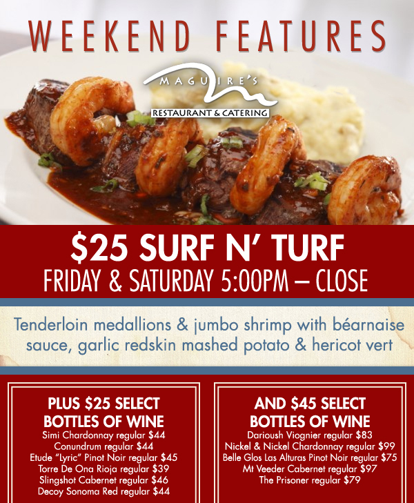 Weekend Features
							 $25 Surf n' Turf
							 Fri & Sat 5pm - close
							 See image for full details