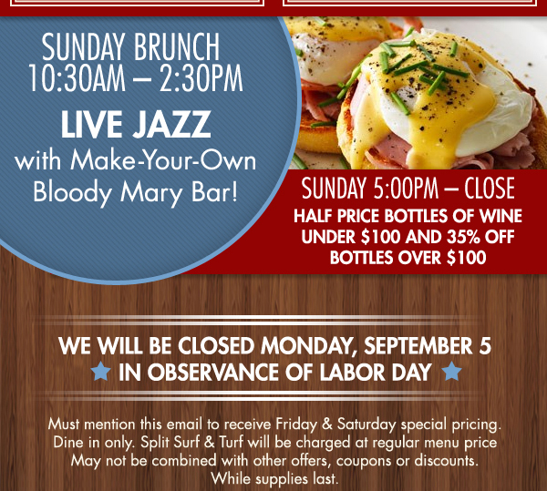 Sunday Brunch - Live Jazz
							 We will be closed Monday, Sept 5
							 in observance of Labor Day
							 See image for full details