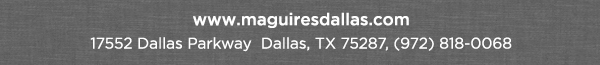 Reservations Recommended (972) 818-0068
							17552 Dallas Parkway, Dallas, TX 75287
							www.maguiresdallas.com