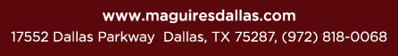 Reservations Recommended (972) 818-0068
									17552 Dallas Parkway, Dallas, TX 75287
									www.maguiresdallas.com