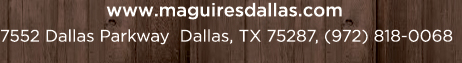 Reservations Recommended (972) 818-0068
									17552 Dallas Parkway, Dallas, TX 75287
									www.maguiresdallas.com