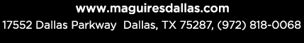 Reservations Recommended (972) 818-0068
									17552 Dallas Parkway, Dallas, TX 75287
									www.maguiresdallas.com