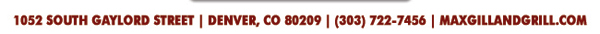 1052 South Gaylord Street Denver, CO 80209 (303) 722-7456

maxgillandgrill.com