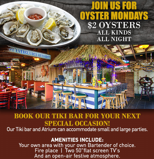 Join us for Oyster Mondays
							 $2 Oysters all kinds all night
							 Book our tiki bar for your next special occasion!
							 See image for full details