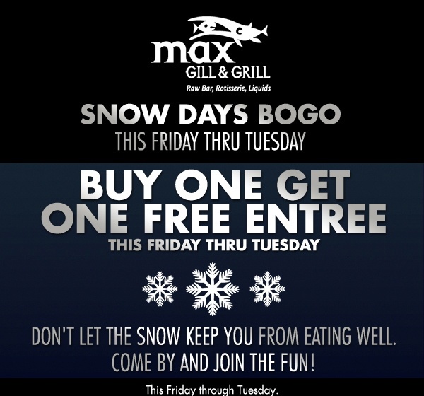 BOGO Entree
							 Monday - Friday
							 Don't let the snow keep you from eating well. Come by and join the fun!
							 See image for full details