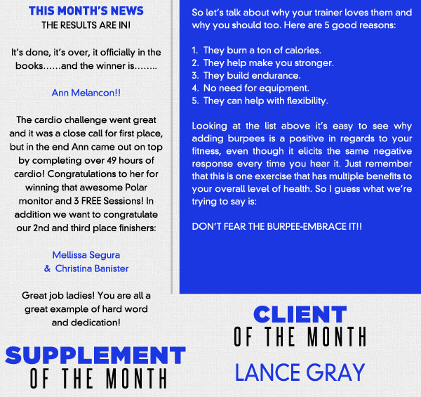 The Burpee

This month, we wanted to pay homage to one of the best exercises in a trainers arsenal for getting a clients heart rate up, taxing their entire body, and making sure they will never think the workout was easy. Anyone who has ever done a burpee (also sometimes called a squat thrust) knows that the motion looks simple enough yet it is deceptively difficult when done in multiples. So where did it come from?While most probably think that the burpees name is some made up word, it is actually named for its creator Royal H. Burpee. I know you think thats probably made up too, but in fact he was an American physiologist who created the exercise as part of his PhD thesis showing a simple way to assess a persons overall fitness. It became popular when the Armed Forces began utilizing the test as a way to weed out recruits during WWII, but now it is widely used by most fitness professionals. To give you an idea of what was considered acceptable during this time, eight burpees completed in 20 seconds was considered poor, 13 or more in 20 seconds was considered excellent. How many can you do in that time? Just for fun we thought wed mention that the world record for burpees in 1 minute is 42, 1 hour is 1,480, and the most in a three-day span is 9,480.So lets talk about why your trainer loves them and why you should too. Here are 5 good reasons:

1.	They burn a ton of calories.2.	They help make you stronger.3.	They build endurance.4.	No need for equipment.
5. 	They can help with flexibility.

Looking at the list above its easy to see why adding burpees is a positive in regards to your fitness, even though it elicits the same negative response every time you hear it. Just remember that this is one exercise that has multiple benefits to your overall level of health. So I guess what were trying to say is: DONT FEAR THE BURPEE-EMBRACE IT!!