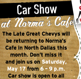 Car Show at Norma's Cafe

The Late Great Chevys will be returning to Norma's Cafe in North Dallas this month. Don't miss it and join us on Saturday, May 17 from 6-9pm