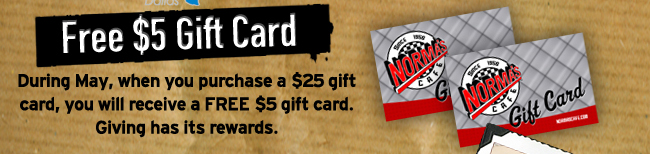 Free $5 Gift Card

During May, when you purchase a $25 gift card, you will receive a FREE $5 gift card. Giving has its rewards.