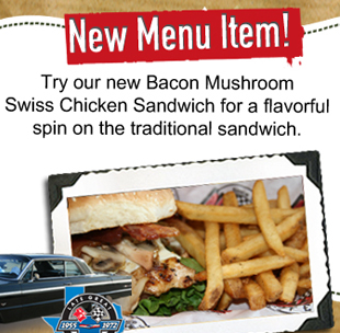 New Menu Item!
											Try our new Bacon Mushroom Swiss Chicken Sandwich for a flavorful spin on the traditional sandwich.