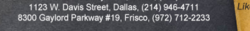 17721 N. Dallas Pkwy #130, Dallas, TX
											(972) 380-8646
											1123 W. Davis Street, Dallas, TX (214) 946-4711
											8300 Gaylord Parkway #19, Frisco, TX (972) 712-2233