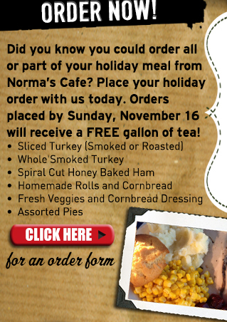 Did you know you could order all or part of
											your holiday meal from Normas Cafe? Place your holiday order with us today. Orders placed by Sunday, November 16 will receive a FREE gallon of tea!