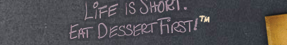 Life is short. Eat dessert first.